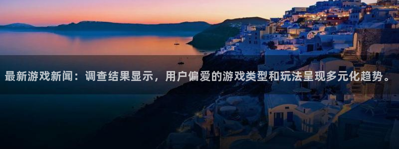 天美娱乐登陆地址：最新游戏新闻：调查结果显示，用户偏爱的游戏